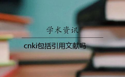 cnki包括引用文獻(xiàn)嗎