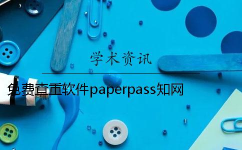 免費查重軟件paperpass知網(wǎng)怎么進行免費查重