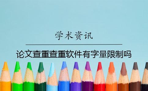 論文查重查重軟件有字量限制嗎？