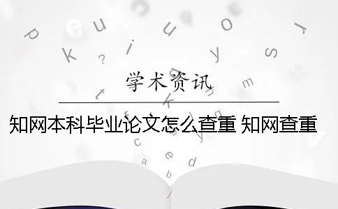 知網(wǎng)本科畢業(yè)論文怎么查重？ 知網(wǎng)查重一次多少錢(qián)本科畢業(yè)論文