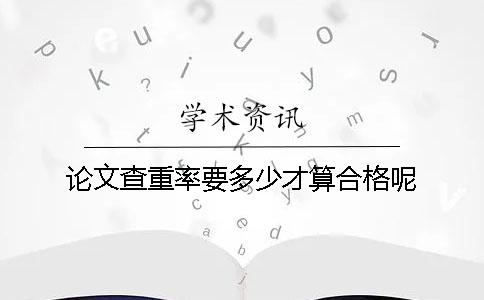 論文查重率要多少才算合格呢？