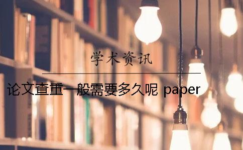 論文查重一般需要多久呢？ paperpass論文查重需要多久