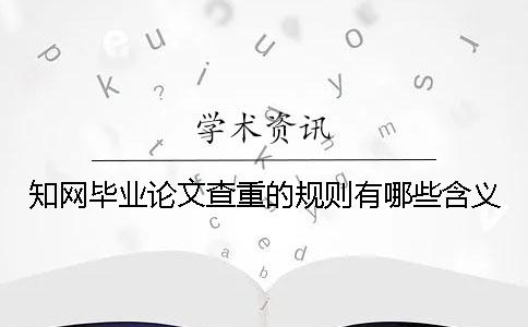 知網(wǎng)畢業(yè)論文查重的規(guī)則有哪些含義