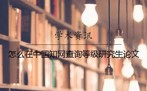 怎么在中國(guó)知網(wǎng)查詢等級(jí)研究生論文