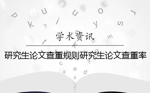 研究生論文查重規(guī)則研究生論文查重率多少