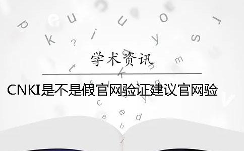 CNKI是不是假官網(wǎng)驗證建議官網(wǎng)驗證多少次