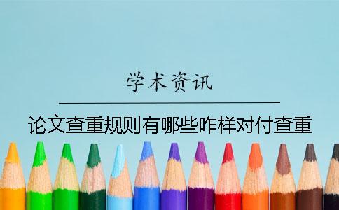 論文查重規(guī)則有哪些咋樣對付查重