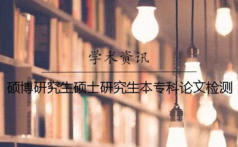 碩博研究生碩士研究生本專科論文檢測系統(tǒng)的范疇