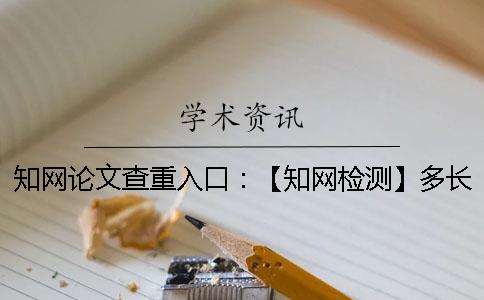 知網(wǎng)論文查重入口：【知網(wǎng)檢測】多長時(shí)間才能看到結(jié)果？