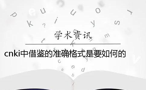 cnki中借鑒的準(zhǔn)確格式是要如何的？