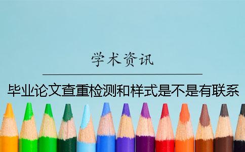 畢業(yè)論文查重檢測(cè)和樣式是不是有聯(lián)系