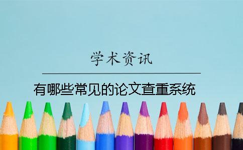 有哪些常見(jiàn)的論文查重系統(tǒng) ？