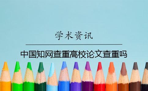 中國(guó)知網(wǎng)查重高校論文查重嗎