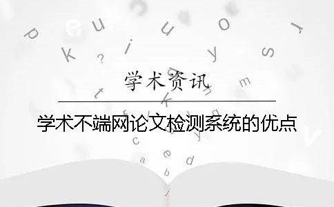 學(xué)術(shù)不端網(wǎng)論文檢測系統(tǒng)的優(yōu)點(diǎn)