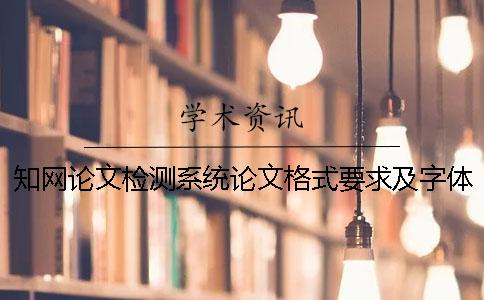 知網(wǎng)論文檢測系統(tǒng)論文格式要求及字體多少