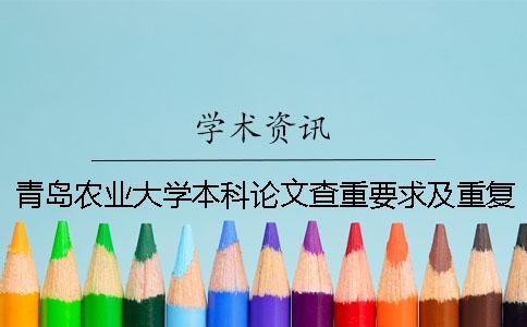 青島農(nóng)業(yè)大學(xué)本科論文查重要求及重復(fù)率 青島農(nóng)業(yè)大學(xué)課程論文查重嗎