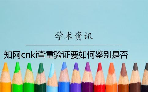 知網(wǎng)cnki查重驗(yàn)證要如何鑒別是否真品