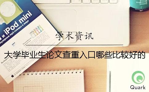 大學(xué)畢業(yè)生論文查重入口哪些比較好的？ 大學(xué)畢業(yè)生論文查重率