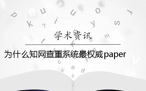 為什么知網(wǎng)查重系統(tǒng)最權(quán)威？paperpass查重多少合理[實用方法]