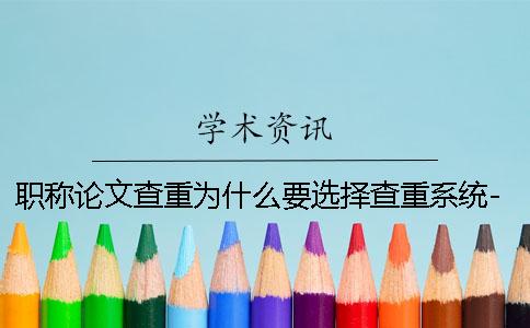 職稱論文查重為什么要選擇查重系統(tǒng)-