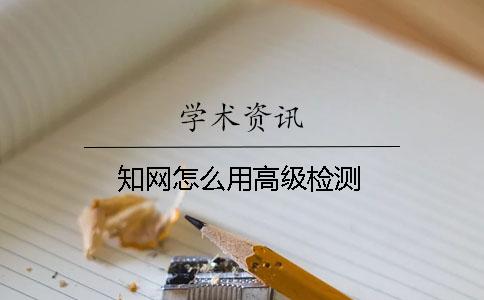 知網(wǎng)怎么用高級檢測