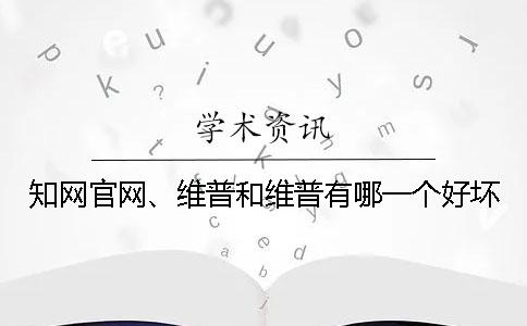 知網(wǎng)官網(wǎng)、維普和維普有哪一個(gè)好壞？