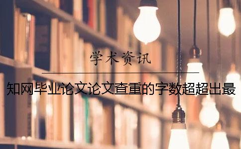 知網(wǎng)畢業(yè)論文論文查重的字?jǐn)?shù)超超出最大妨礙如何做？