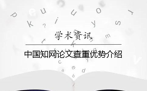 中國知網(wǎng)論文查重優(yōu)勢(shì)介紹