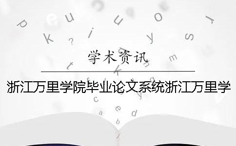 浙江萬里學(xué)院畢業(yè)論文系統(tǒng)浙江萬里學(xué)院產(chǎn)品設(shè)計(jì)