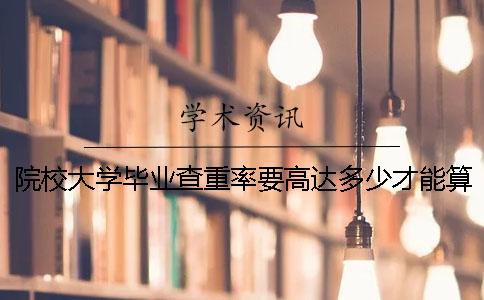 院校大學(xué)畢業(yè)查重率要高達(dá)多少才能算達(dá)標(biāo)？