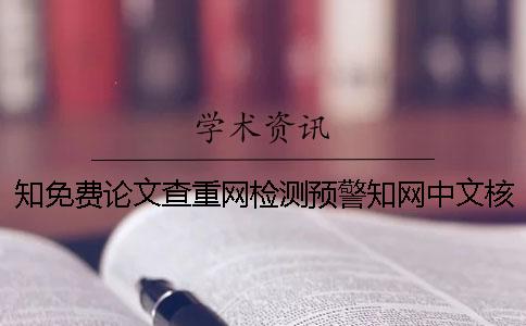 知免費論文查重網(wǎng)檢測預(yù)警知網(wǎng)中文核心期刊