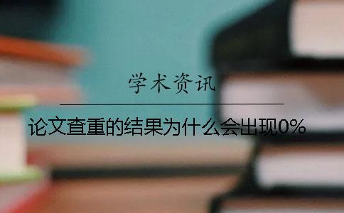 論文查重的結(jié)果為什么會出現(xiàn)0%？