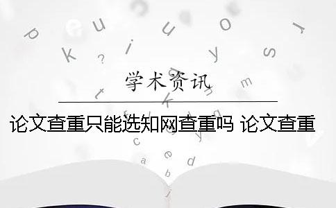 論文查重只能選知網(wǎng)查重嗎 論文查重只能在電腦上嗎