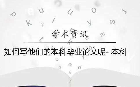 如何寫他們的本科畢業(yè)論文呢- 本科畢業(yè)論文一般什么時(shí)候開(kāi)始寫