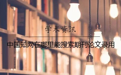 中國知網(wǎng)在哪里能搜索期刊論文錄用