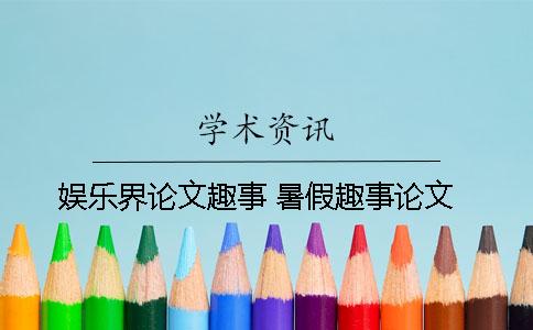 娛樂界論文趣事 暑假趣事論文