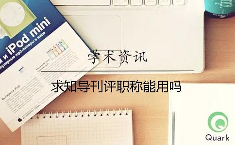 求知導(dǎo)刊評職稱能用嗎