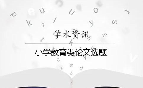 小學(xué)教育類論文選題