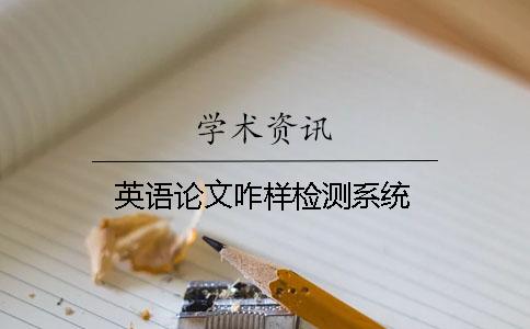 英語(yǔ)論文咋樣檢測(cè)系統(tǒng)