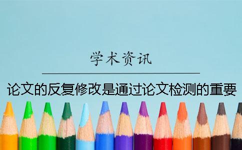 論文的反復(fù)修改是通過(guò)論文檢測(cè)的重要保證