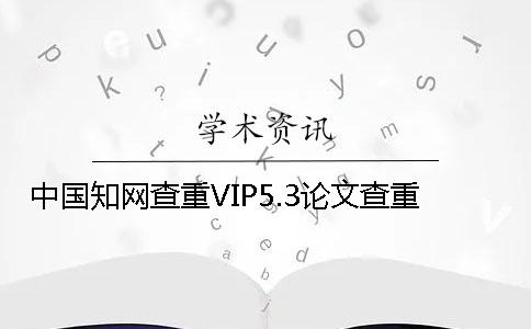 中國知網查重VIP5.3論文查重