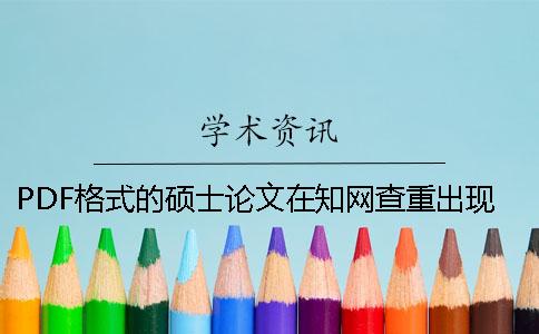 PDF格式的碩士論文在知網(wǎng)查重出現(xiàn)內容錯亂是怎么回事