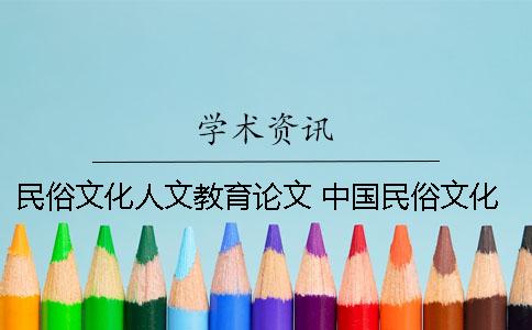 民俗文化人文教育論文 中國民俗文化論文(6篇參考范文)