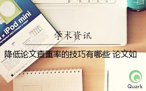 降低論文查重率的技巧有哪些？ 論文如何修改可以降低查重率