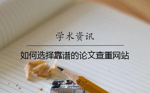 如何選擇靠譜的論文查重網(wǎng)站？