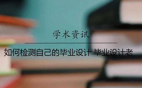 如何檢測自己的畢業(yè)設(shè)計(jì)？ 畢業(yè)設(shè)計(jì)老師會檢測計(jì)算是否對嗎