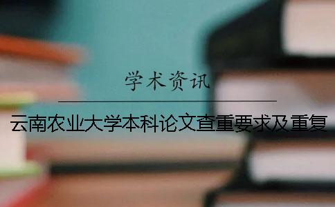 云南農(nóng)業(yè)大學(xué)本科論文查重要求及重復(fù)率 云南農(nóng)業(yè)大學(xué)論文查重系統(tǒng)