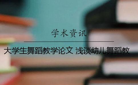 大學生舞蹈教學論文 淺談幼兒舞蹈教學論文