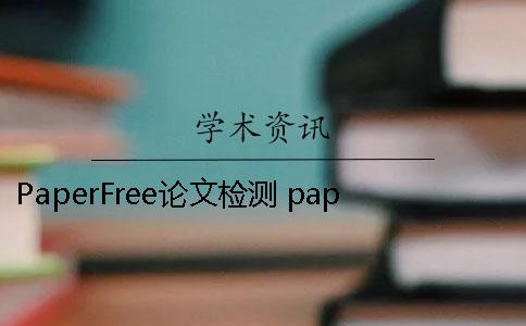 PaperFree論文檢測 paperfree論文檢測和知網(wǎng)檢測