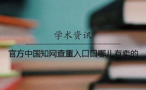 官方中國知網(wǎng)查重入口口哪兒有賣的